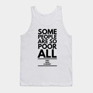 some people are so poor all they have is money Tank Top